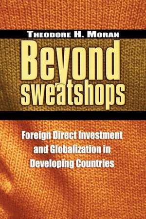 Beyond Sweatshops: Foreign Direct Investment and Globalization in Developing Countries de Theodore H. Moran