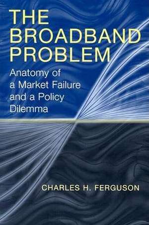 The Broadband Problem: Anatomy of a Market Failure and a Policy Dilemma de Charles H. Ferguson