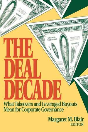 The Deal Decade: What Takeovers and Leveraged Buyouts Mean for Corporate Governance de Margaret Blair