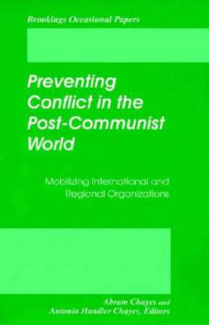 Preventing Conflict in the Post-Communist World: Mobilizing International and Regional Organizations de Abram Chayes