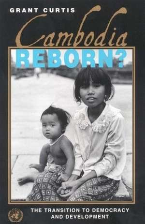 Cambodia Reborn?: The Transition to Democracy and Development de Grant Curtis