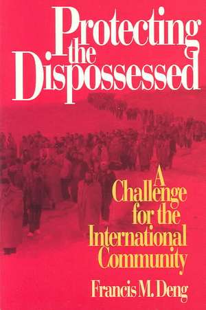 Protecting the Dispossessed: A Challenge for the International Community de Francis M. Deng