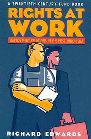 Rights at Work: Employment Relations in the Post-Union Era de Richard Edwards