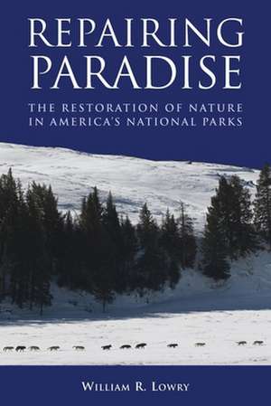 Repairing Paradise: The Restoration of Nature in America's National Parks de William R. Lowry