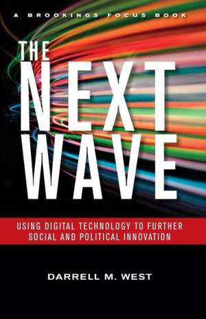 The Next Wave: Using Digital Technology to Further Social and Political Innovation de Darrell M. West