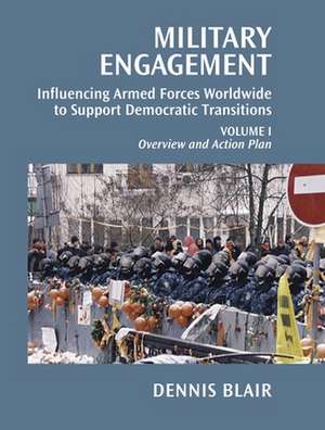 Military Engagement: Influencing Armed Forces Worldwide to Support Democratic Transitions de Dennis C. Blair