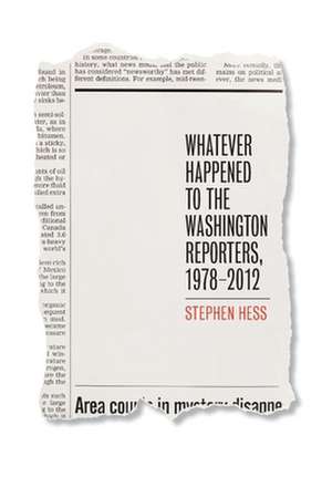 Whatever Happened to the Washington Reporters, 1978-2012 de Stephen Hess