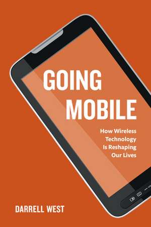 Going Mobile: How Wireless Technology is Reshaping Our Lives de Darrell M. West