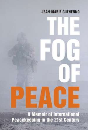 The Fog of Peace: A Memoir of International Peacekeeping in the 21st Century de Jean-Marie Guéhenno