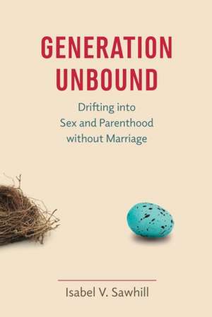 Generation Unbound: Drifting into Sex and Parenthood without Marriage de Isabel V. Sawhill