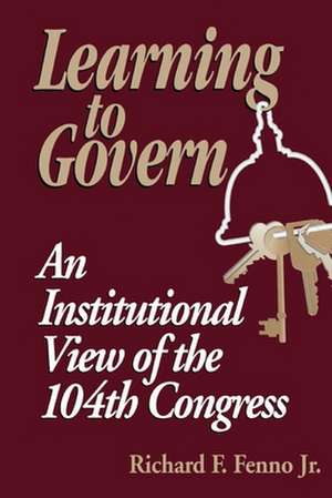 Learning to Govern: An Institutional View of the 104th Congress de Richard F. Fenno