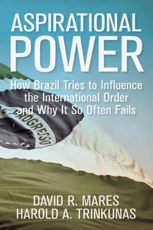 Aspirational Power: Brazil on the Long Road to Global Influence de David R. Mares