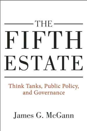 The Fifth Estate: Think Tanks, Public Policy, and Governance de James G. McGann