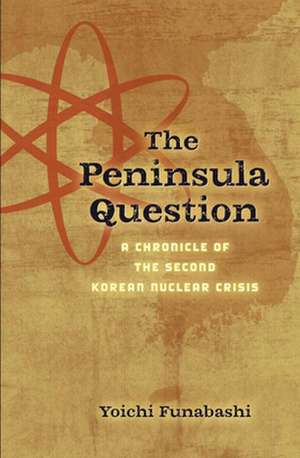 The Peninsula Question: A Chronicle of the Second Korean Nuclear Crisis de Yoichi Funabashi