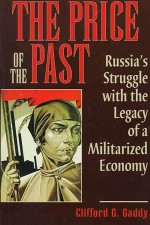 The Price of the Past: Russia's Struggle with the Legacy of a Militarized Economy de Clifford G. Gaddy