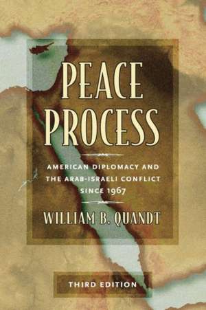 Peace Process: American Diplomacy and the Arab-Israeli Conflict since 1967 de William B. Quandt