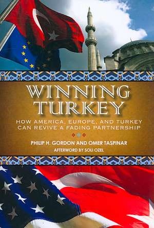 Winning Turkey: How America, Europe, and Turkey Can Revive a Fading Partnership de Philip H. Gordon