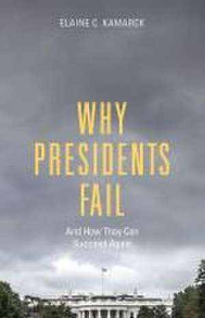 Why Presidents Fail And How They Can Succeed Again de Elaine C. Kamarck