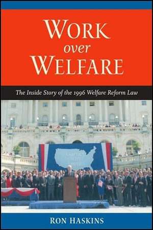 Work over Welfare: The Inside Story of the 1996 Welfare Reform Law de Ron Haskins