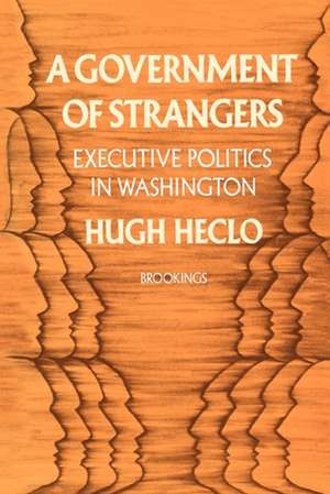 A Government of Strangers: Executive Politics in Washington de Hugh Heclo