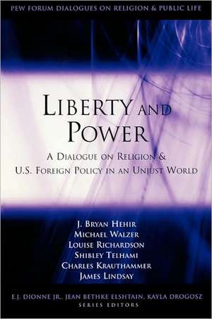 Liberty and Power: A Dialogue on Religion and U.S. Foreign Policy in an Unjust World de J. Bryan Hehir