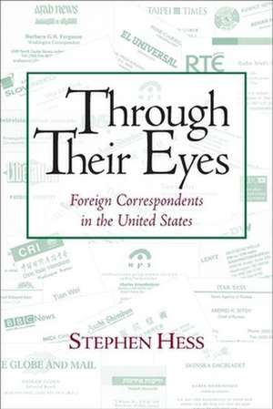 Through Their Eyes: Foreign Correspondents in the United States de Stephen Hess