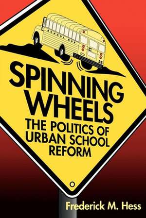 Spinning Wheels: The Politics of Urban School Reform de Frederick M. Hess