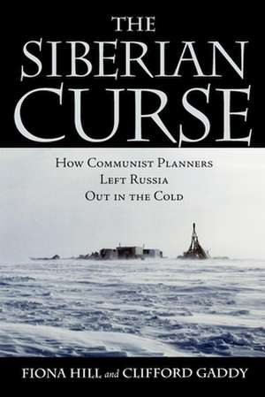 The Siberian Curse: How Communist Planners Left Russia Out in the Cold de Fiona Hill