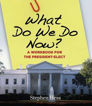 What Do We Do Now?: A Workbook for the President-Elect de Stephen Hess