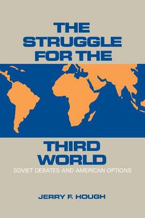 The Struggle for the Third World: Soviet Debates and American Options de Jerry Hough