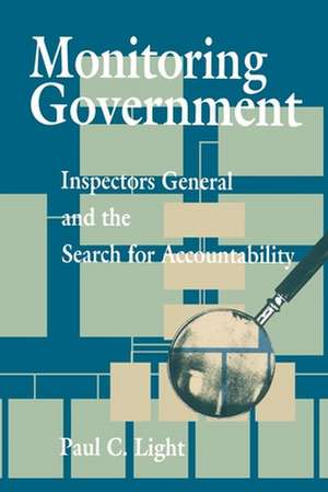 Monitoring Government: Inspectors General and the Search for Accountability de Paul C. Light