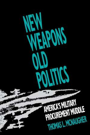 New Weapons, Old Politics: America's Military Procurement Muddle de Thomas L. McNaugher