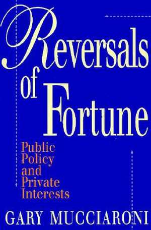 Reversals of Fortune: Public Policy and Private Interests de Gary Mucciaroni