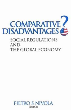 Comparative Disadvantages?: Social Regulations and the Global Economy de Pietro S. Nivola