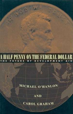 A Half Penny on the Federal Dollar: The Future of Development Aid de Michael E. O'Hanlon