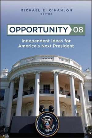 Opportunity 08: Independent Ideas for America's Next President de Michael E. O'Hanlon