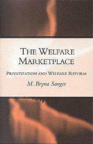 The Welfare Marketplace: Privatization and Welfare Reform de Mary Bryna Sanger