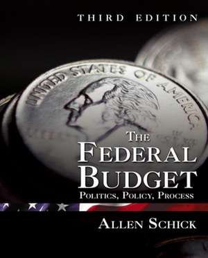 The Federal Budget: Politics, Policy, Process de Allen Schick