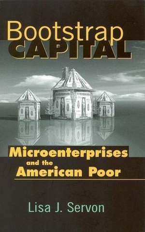 Bootstrap Capital: Microenterprises and the American Poor de Lisa J. Servon