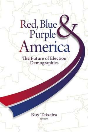 Red, Blue, and Purple America: The Future of Election Demographics de Ruy A. Teixeira