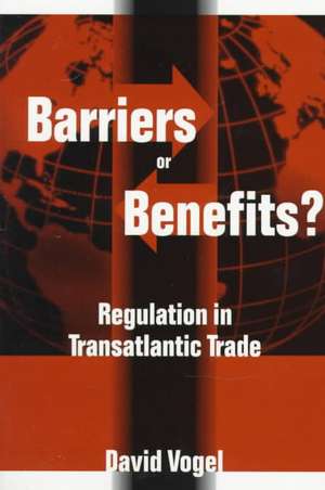 Barriers or Benefits?: Regulation in Transatlantic Trade de David Vogel