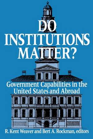 Do Institutions Matter?: Government Capabilities in the United States and Abroad de R. Kent Weaver