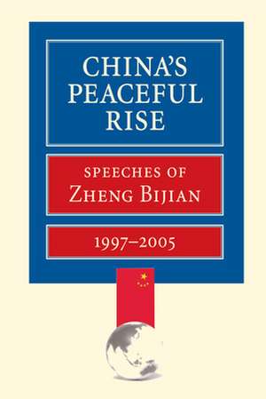 China's Peaceful Rise: Speeches of Zheng Bijian 1997-2005 de Bijian Zheng