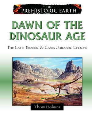 Dawn of the Dinosaur Age: The Late Triassic & Early Jurassic Epochs de Thom Holmes