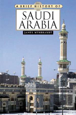 A Brief History of Saudi Arabia de James Wynbrandt