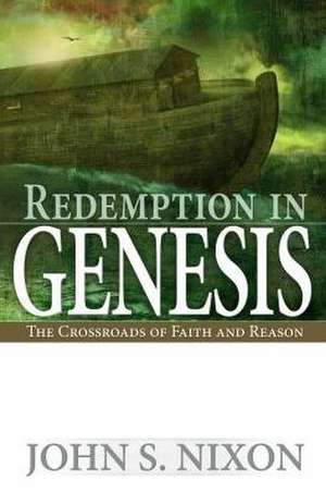 Redemption in Genesis: The Crossroads of Faith and Reason de John S. Nixon