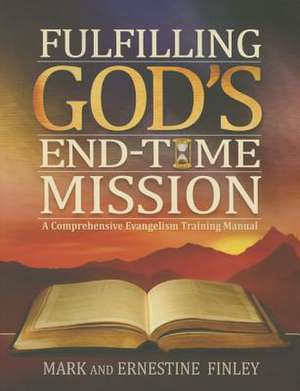 Fulfilling God's End-Time Mission: A Comprehensive Evangelism Training Manual de Mark Finley