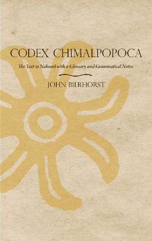 Codex Chimalpopoca: The Text in Nahuatl with a Glossary and Grammatical Notes de John Bierhorst