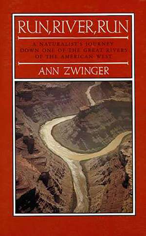 Run, River, Run: A Naturalist's Journey Down One of the Great Rivers of the West de Ann Zwinger