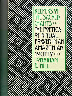 Keepers of the Sacred Chants: The Poetics of Ritual Power in an Amazonian Society de Jonathan D. Hill